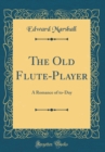 Image for The Old Flute-Player: A Romance of to-Day (Classic Reprint)