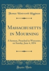Image for Massachusetts in Mourning: A Sermon, Preached in Worcester, on Sunday, June 4, 1854 (Classic Reprint)