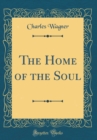 Image for The Home of the Soul (Classic Reprint)