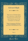 Image for The Life of Edward Earl of Clarendon, Lord High Chancellor of England, and Chancellor of the University of Oxford, Vol. 2: Being a Continuation of His History of the Grand Rebellion, From the Restorat