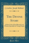 Image for The Devine Story: A Short Life of Our Blessed Lord Written Specially for Young People (Classic Reprint)