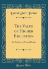 Image for The Value of Higher Education: An Address to Young People (Classic Reprint)