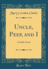 Image for Uncle, Peep, and I: A Child&#39;s Novel (Classic Reprint)