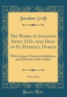 Image for The Works of Jonathan Swift, D.D., And Dean of St. Patrick&#39;s, Dublin, Vol. 4 of 6: With Copious Notes and Additions, and a Memoir of the Author (Classic Reprint)