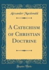 Image for A Catechism of Christian Doctrine (Classic Reprint)