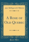 Image for A Rose of Old Quebec (Classic Reprint)