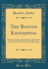 Image for The Boston Kidnapping: A Discourse to Commemorate the Rendition of Thomas Simms, Delivered on the First Anniversary Thereof, April 12, 1852, Before the Committee of Vigilance, at the Melodeon in Bosto