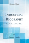Image for Industrial Biography: Iron-Workers and Tool-Makers (Classic Reprint)