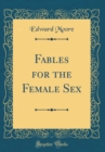 Image for Fables for the Female Sex (Classic Reprint)