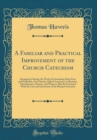 Image for A Familiar and Practical Improvement of the Church Catechism: Designed to Render the Work of Catechising More Easy and Profitable; And Thereby Afford Assistance to Ministers, Schoolmasters, Parents, a