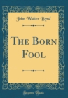 Image for The Born Fool (Classic Reprint)