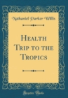 Image for Health Trip to the Tropics (Classic Reprint)