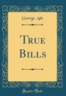 Image for True Bills (Classic Reprint)