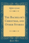 Image for The Bachelor&#39;s Christmas, and Other Stories (Classic Reprint)
