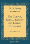 Image for The Corpus, Epinal, Erfurt and Leyden Glossaries (Classic Reprint)