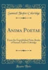 Image for Anima Poetae: From the Unpublished Note-Books of Samuel Taylor Coleridge (Classic Reprint)