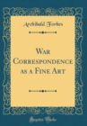 Image for War Correspondence as a Fine Art (Classic Reprint)