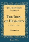 Image for The Ideal of Humanity: In Old Times and New (Classic Reprint)