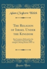 Image for The Religion of Israel Under the Kingdom: Kerr Lectures, Delivered in the United Free Church College, Glasgow, During Session 1911-12 (Classic Reprint)