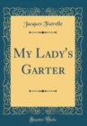 Image for My Lady&#39;s Garter (Classic Reprint)