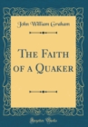 Image for The Faith of a Quaker (Classic Reprint)