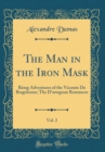 Image for The Man in the Iron Mask, Vol. 2: Being Adventures of the Vicomte De Bragelonne; The D&#39;artagnan Romances (Classic Reprint)