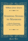 Image for Stepping Stones to Manhood: A Book of Inspiration for Boys and Young Men (Classic Reprint)
