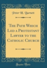 Image for The Path Which Led a Protestant Lawyer to the Catholic Church (Classic Reprint)