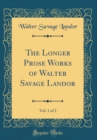 Image for The Longer Prose Works of Walter Savage Landor, Vol. 1 of 2 (Classic Reprint)