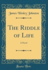 Image for The Riddle of Life: A Novel (Classic Reprint)