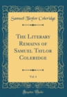 Image for The Literary Remains of Samuel Taylor Coleridge, Vol. 4 (Classic Reprint)