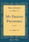 Image for My Friend Prospero: A Novel (Classic Reprint)
