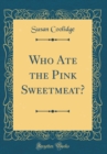 Image for Who Ate the Pink Sweetmeat? (Classic Reprint)