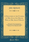 Image for A Discourse at the Funeral of Mrs. Julia Ann Balch, Wife of Mr. Adna P. Balch: Delivered in the Congregational Meeting House, at Dartmouth College, Hanover, N. H., March 26, 1850 (Classic Reprint)