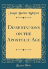 Image for Dissertations on the Apostolic Age (Classic Reprint)