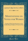 Image for Meditations on Votes for Women: Together With Animadversions on the Closely Related Subject of Votes for Men (Classic Reprint)