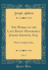 Image for The Works of the Late Right Honorable Joseph Addison, Esq., Vol. 4: With a Complete Index (Classic Reprint)