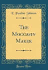 Image for The Moccasin Maker (Classic Reprint)