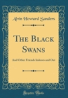 Image for The Black Swans: And Other Friends Indoors and Out (Classic Reprint)