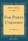 Image for For Ports Unknown (Classic Reprint)