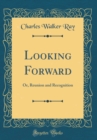 Image for Looking Forward: Or, Reunion and Recognition (Classic Reprint)
