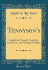 Image for Tennyson&#39;s: Gareth and Lynette, Lancelot and Elaine, the Passing of Arthur (Classic Reprint)