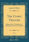 Image for The Comic Theatre, Vol. 3: Being a Free Translation of All the Best French Comedies (Classic Reprint)
