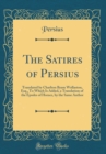 Image for The Satires of Persius: Translated by Charlton Byam Wollaston, Esq., To Which Is Added, a Translation of the Epodes of Horace, by the Same Author (Classic Reprint)