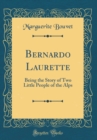 Image for Bernardo Laurette: Being the Story of Two Little People of the Alps (Classic Reprint)