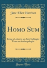 Image for Homo Sum: Being a Letter to an Anti-Suffragist From an Anthropologist (Classic Reprint)