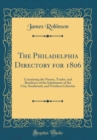 Image for The Philadelphia Directory for 1806: Containing the Names, Trades, and Residence of the Inhabitants of the City, Southwark, and Northern Liberties (Classic Reprint)