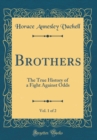 Image for Brothers, Vol. 1 of 2: The True History of a Fight Against Odds (Classic Reprint)