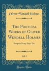 Image for The Poetical Works of Oliver Wendell Holmes, Vol. 2: Songs in Many Keys, Etc (Classic Reprint)