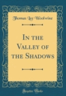 Image for In the Valley of the Shadows (Classic Reprint)